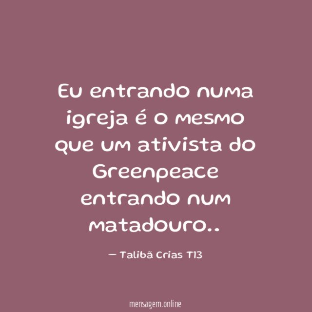 Eu entrando numa igreja é o mesmo que