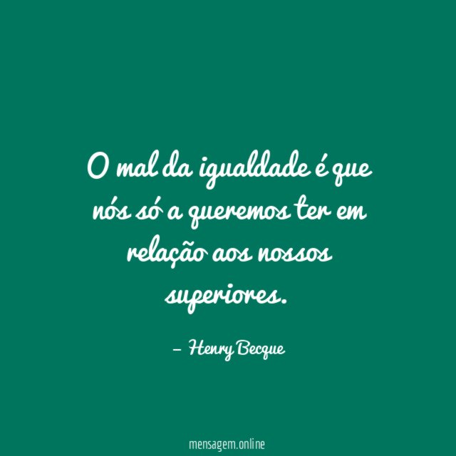 O mal da igualdade é que nós só