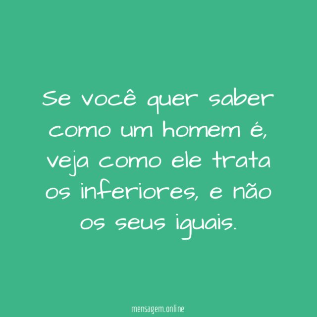 Se você quer saber como um homem é