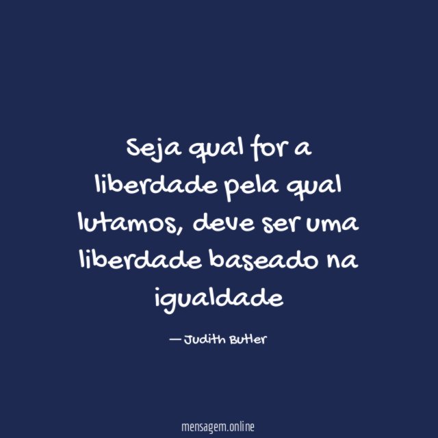 Seja qual for a liberdade pela qual lutamos