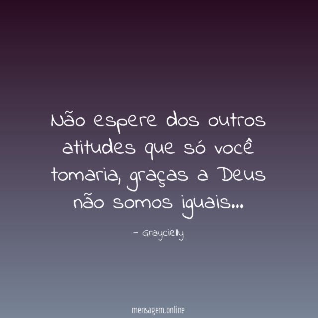 Não espere dos outros atitudes que só você tomaria