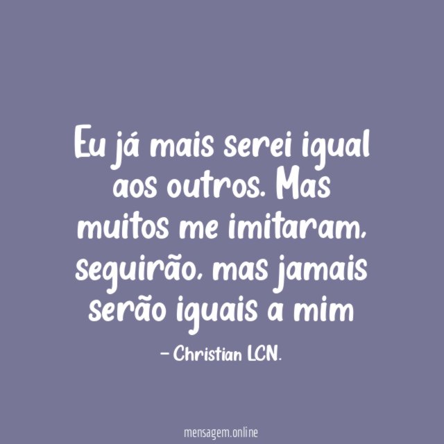 Eu já mais serei igual aos outros