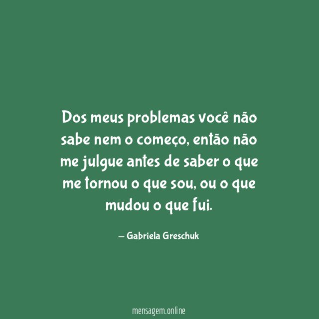 Dos meus problemas você não sabe nem o começo