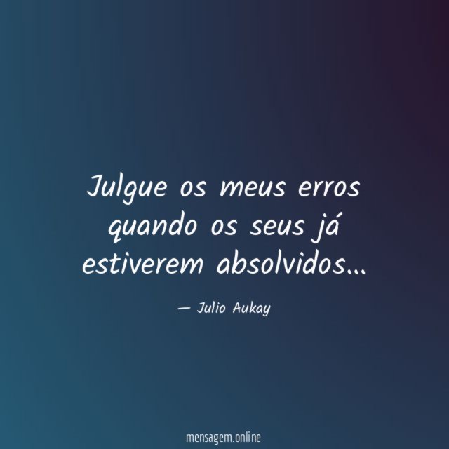 Julgue os meus erros quando os seus já estiverem absolvidos