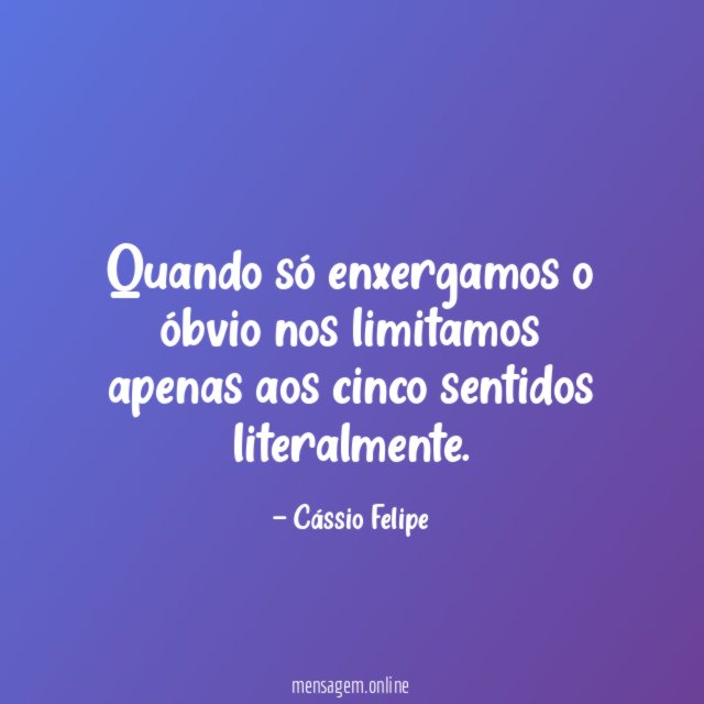 Quando só enxergamos o óbvio nos limitamos apenas aos cinco sentidos literalmente