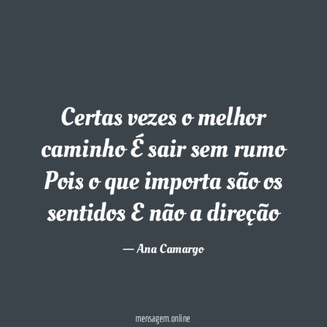 Certas vezes o melhor caminho É sair sem rumo Pois