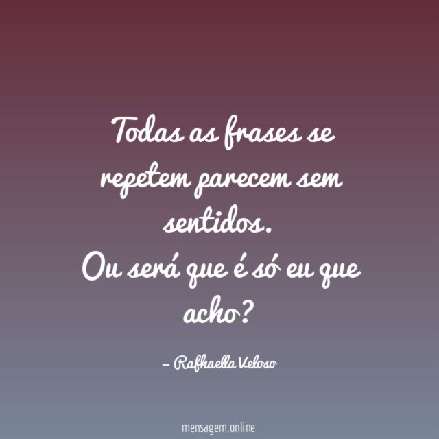 Todas as frases se repetem parecem sem sentidos