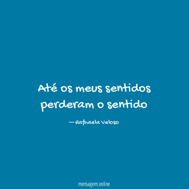 Até os meus sentidos perderam o sentido