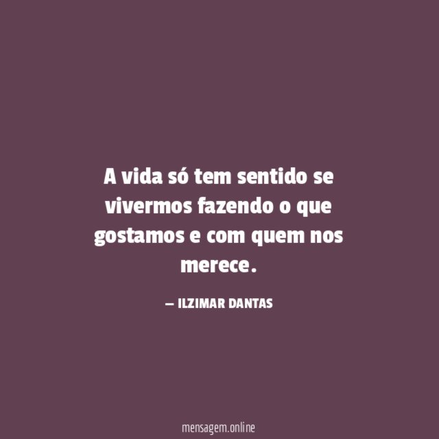 A vida só tem sentido se vivermos fazendo
