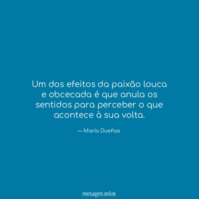 Um dos efeitos da paixão louca e obcecada