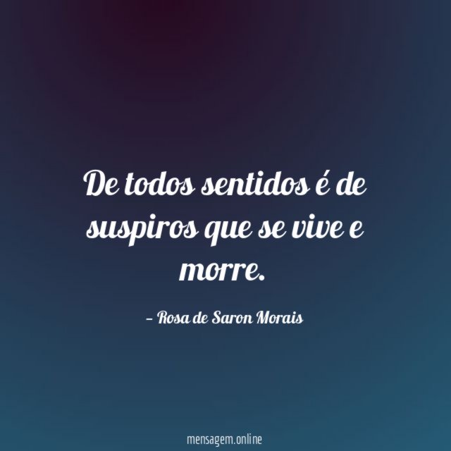 De todos sentidos é de suspiros que se vive e morre