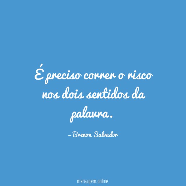 É preciso correr o risco nos dois sentidos da palavra