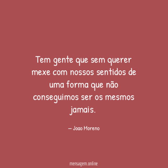 Tem gente que sem querer mexe com nossos