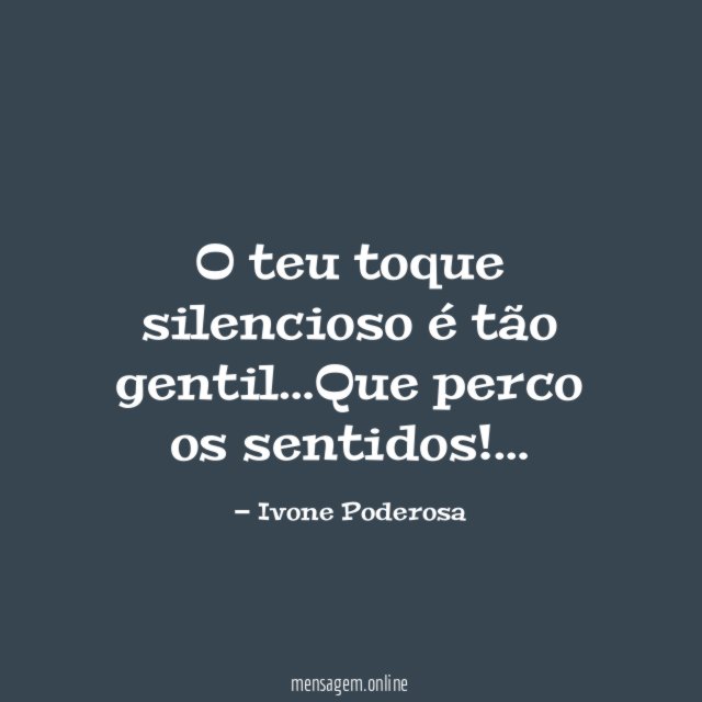 O teu toque silencioso é tão gentil