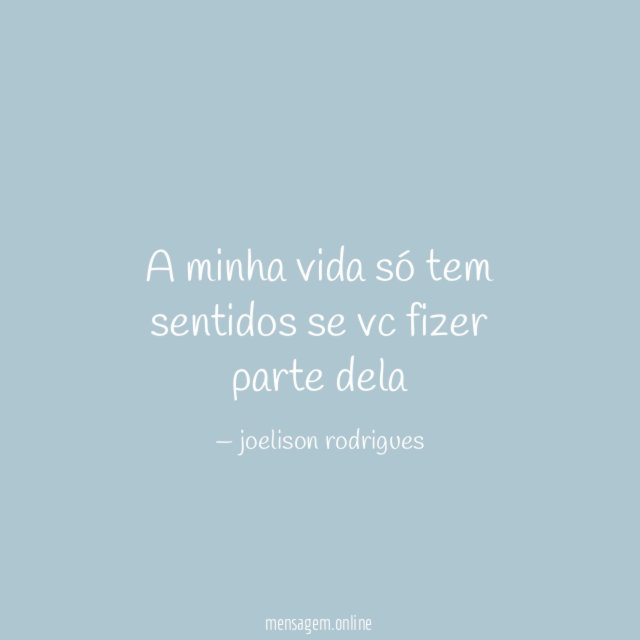 A minha vida só tem sentidos se vc fizer parte dela
