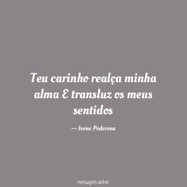 Teu carinho realça minha alma E transluz os meus sentidos
