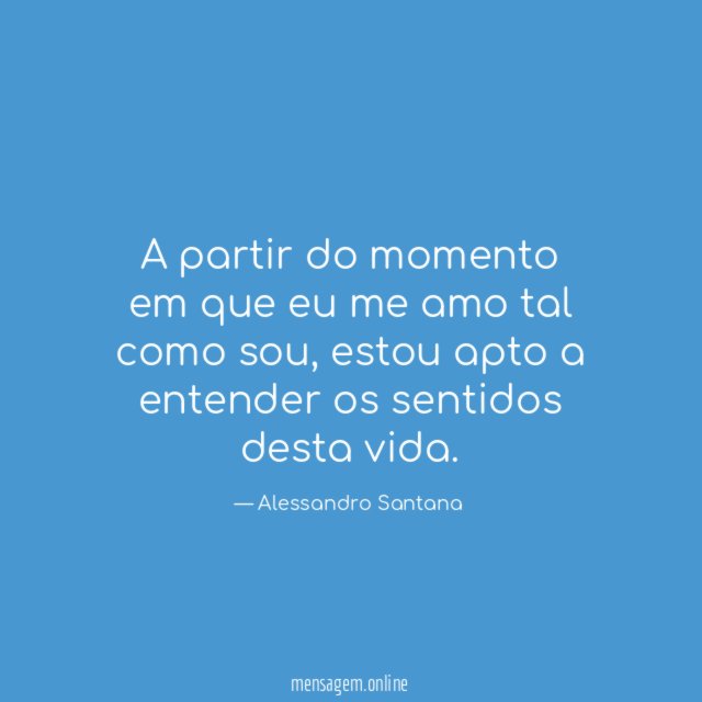 A partir do momento em que eu me amo tal como sou