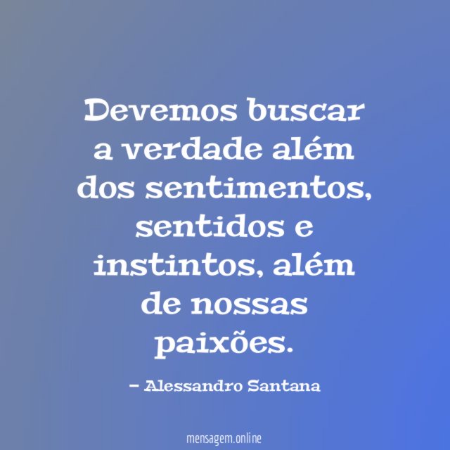 Devemos buscar a verdade além dos sentimentos