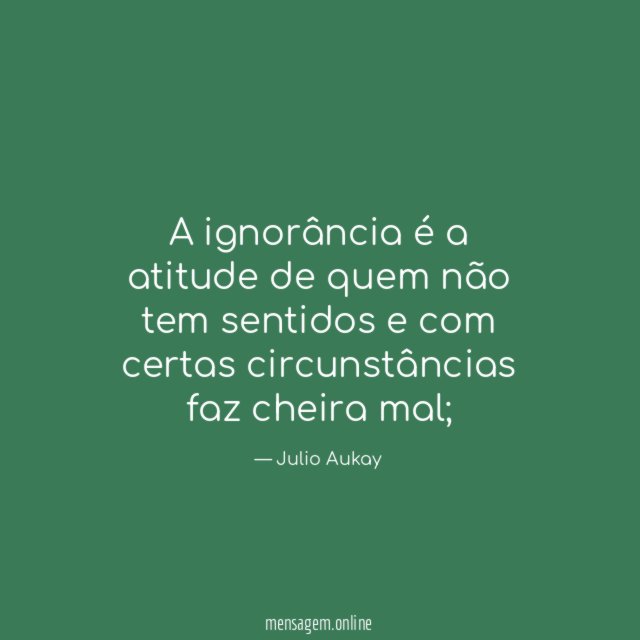 A ignorância é a atitude de quem não