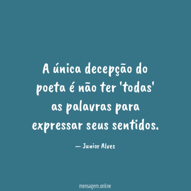 A única decepção do poeta é não ter