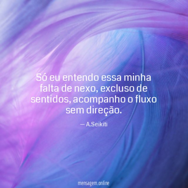 Só eu entendo essa minha falta de nexo