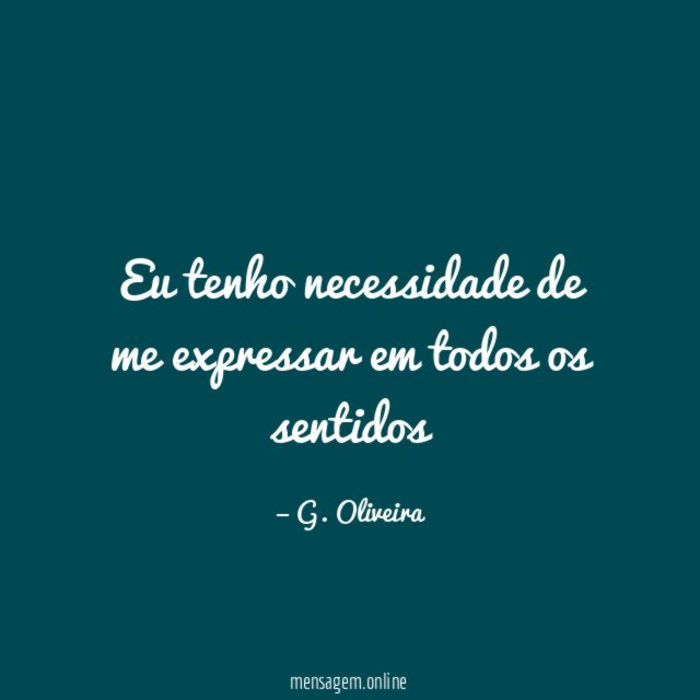 Eu tenho necessidade de me expressar em todos os sentidos