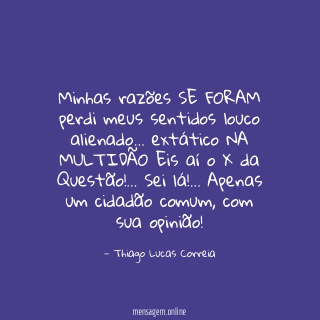 Minhas razões SE FORAM perdi meus sentidos louco alienado