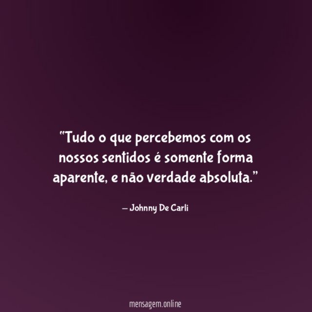Tudo o que percebemos com os nossos sentidos é somente forma aparente