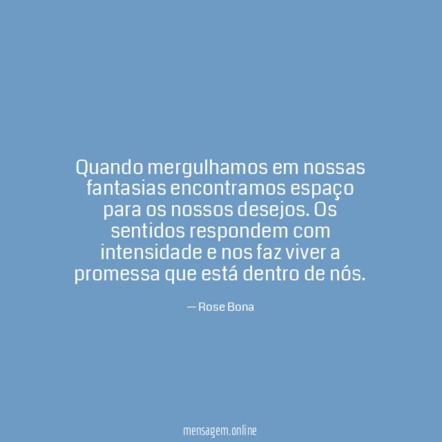Quando mergulhamos em nossas fantasias encontramos espaço para os nossos desejos