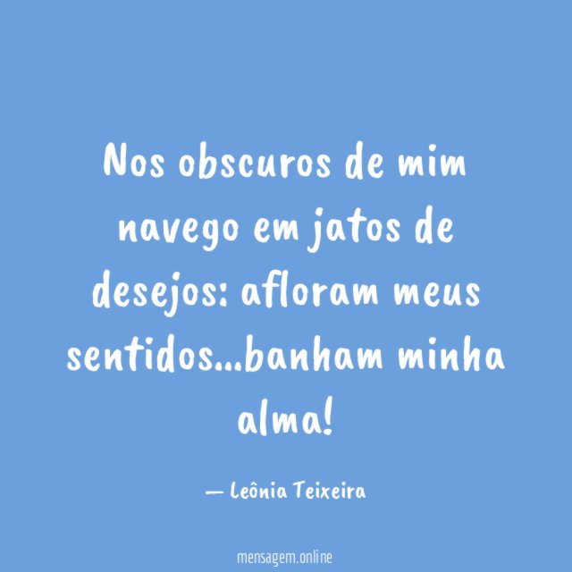 Nos obscuros de mim navego em jatos de desejos