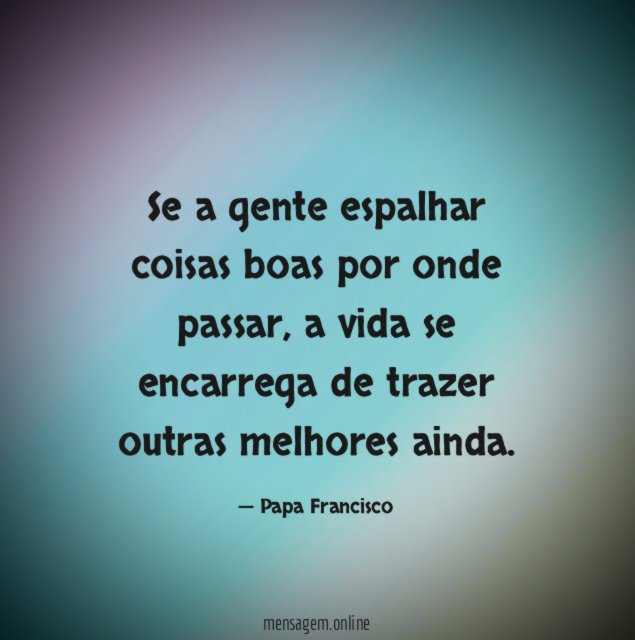 Se a gente espalhar coisas boas por onde passar