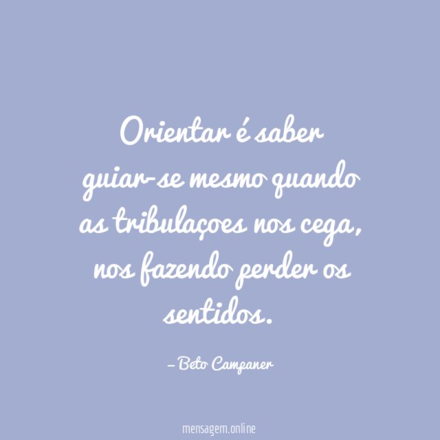 Orientar é saber guiar-se mesmo quando as tribulaçoes nos cega