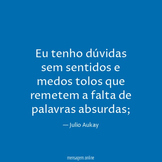 Eu tenho dúvidas sem sentidos e medos tolos