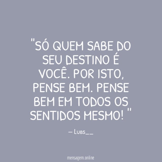 'Só quem sabe do seu destino é você