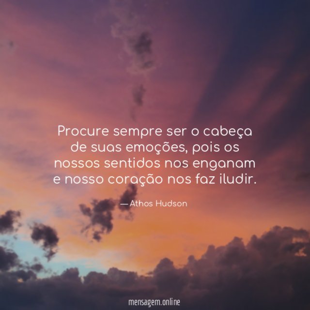 Procure sempre ser o cabeça de suas emoções