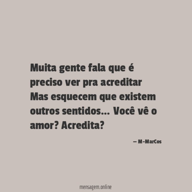Muita gente fala que é preciso ver pra