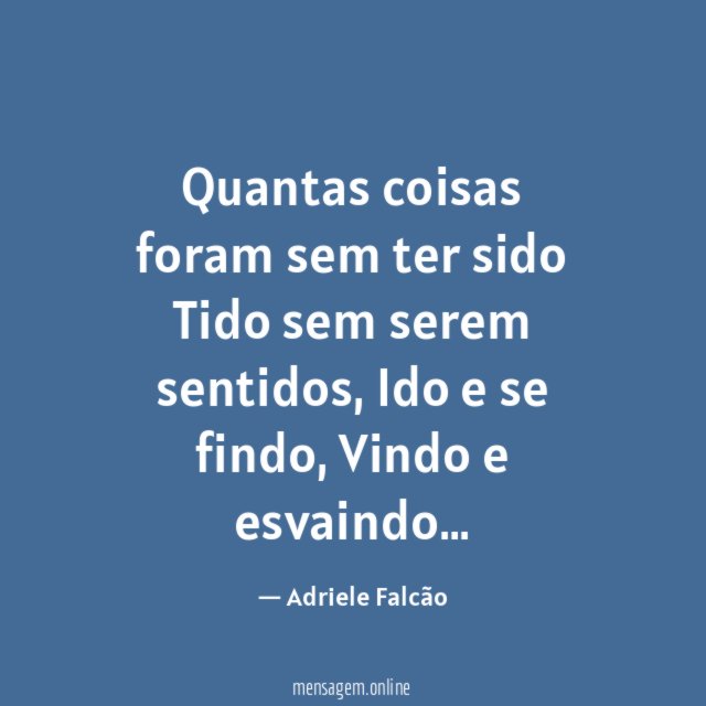 Quantas coisas foram sem ter sido Tido sem serem sentidos