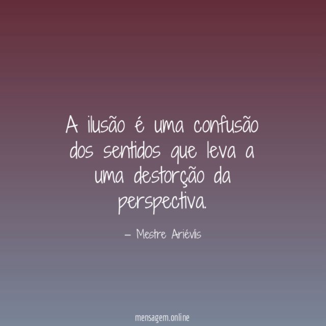A ilusão é uma confusão dos sentidos que