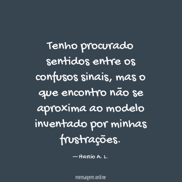 Tenho procurado sentidos entre os confusos sinais