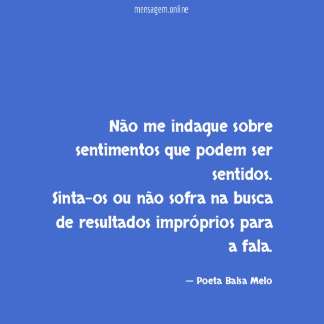 Não me indague sobre sentimentos que podem ser sentidos