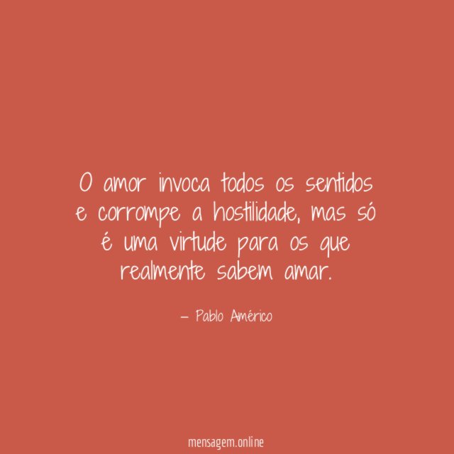 O amor invoca todos os sentidos e corrompe a hostilidade