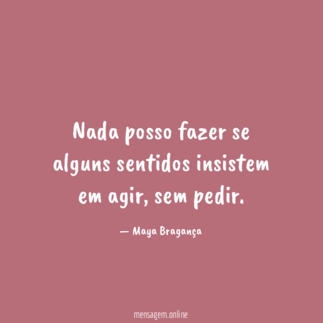 Nada posso fazer se alguns sentidos insistem em agir