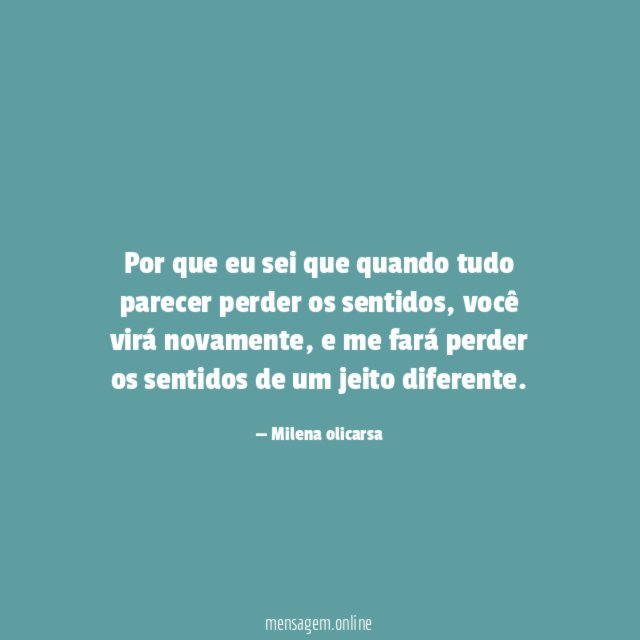 Por que eu sei que quando tudo parecer perder os sentidos
