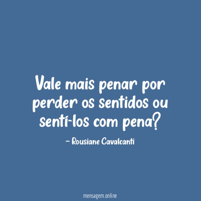 Vale mais penar por perder os sentidos ou sentí-los com pena
