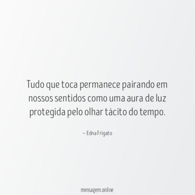 Tudo que toca permanece pairando em nossos sentidos