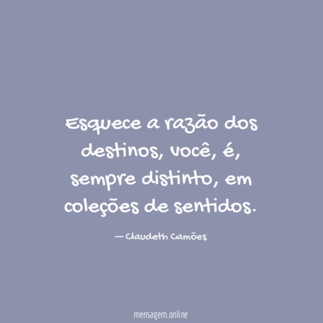 Esquece a razão dos destinos