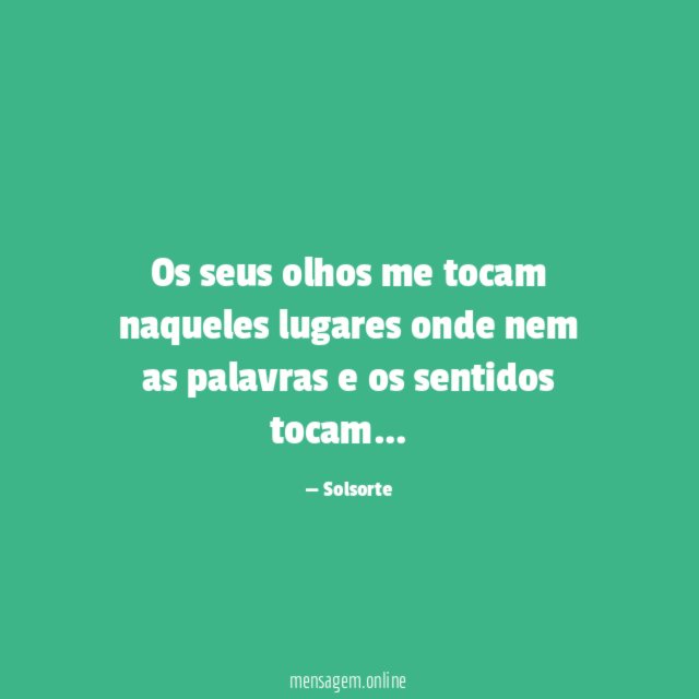 Os seus olhos me tocam naqueles lugares onde
