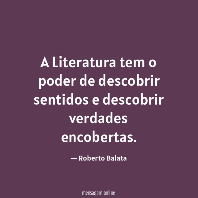 A Literatura tem o poder de descobrir sentidos e descobrir verdades encobertas