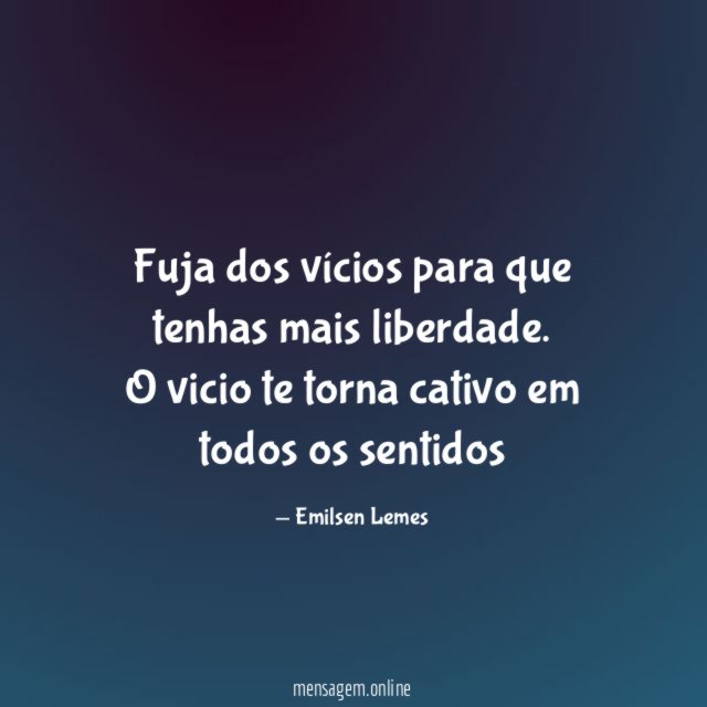 Fuja dos vícios para que tenhas mais liberdade