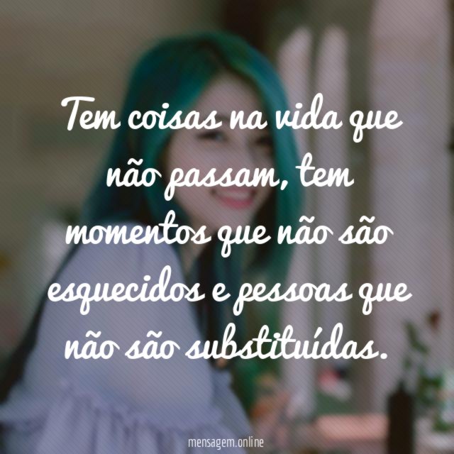 Tem coisas na vida que não passam
